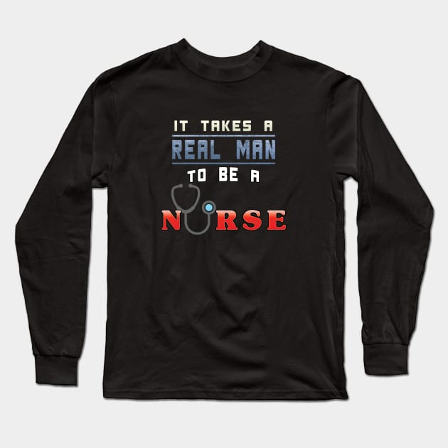 It Takes A Real Man To Be A Nurse Long Sleeve T-Shirt by gerbful